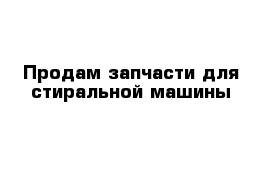 Продам запчасти для стиральной машины 